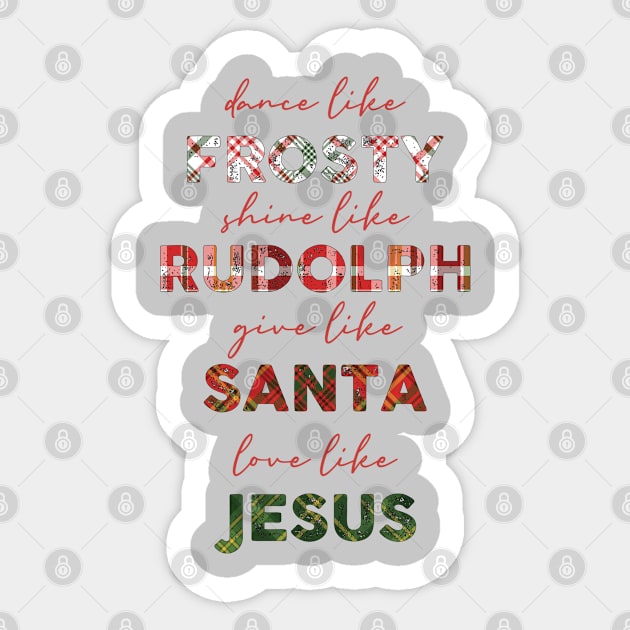 Dance Like Frosty Shine Like Rudolph Give Like Santa Love Like Jesus Sticker by Chelseaforluke